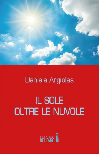 “Il sole oltre le nuvole” è il libro di Daniela Argiolas edito da Edizioni del Faro